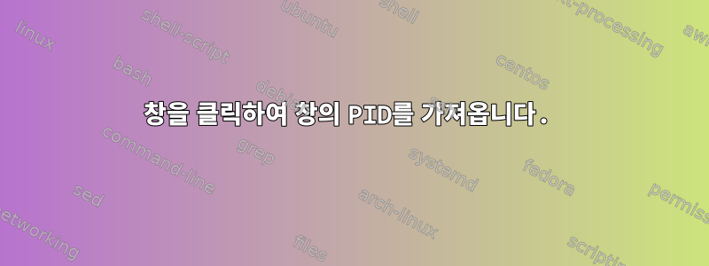 창을 클릭하여 창의 PID를 가져옵니다.