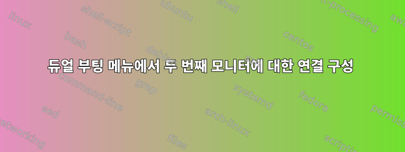 듀얼 부팅 메뉴에서 두 번째 모니터에 대한 연결 구성