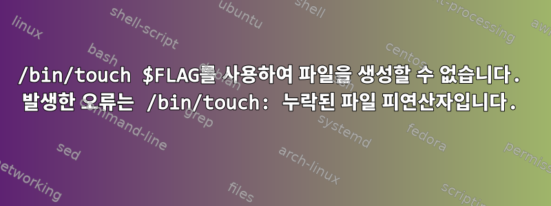 /bin/touch $FLAG를 사용하여 파일을 생성할 수 없습니다. 발생한 오류는 /bin/touch: 누락된 파일 피연산자입니다.