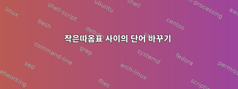 작은따옴표 사이의 단어 바꾸기