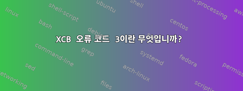 XCB 오류 코드 3이란 무엇입니까?