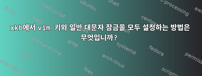 xkb에서 vim 키와 일반 대문자 잠금을 모두 설정하는 방법은 무엇입니까?