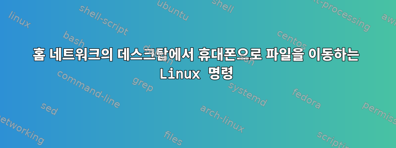 홈 네트워크의 데스크탑에서 휴대폰으로 파일을 이동하는 Linux 명령