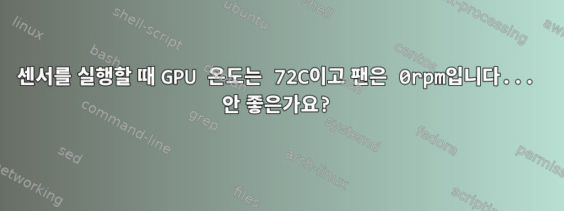 센서를 실행할 때 GPU 온도는 72C이고 팬은 0rpm입니다... 안 좋은가요?