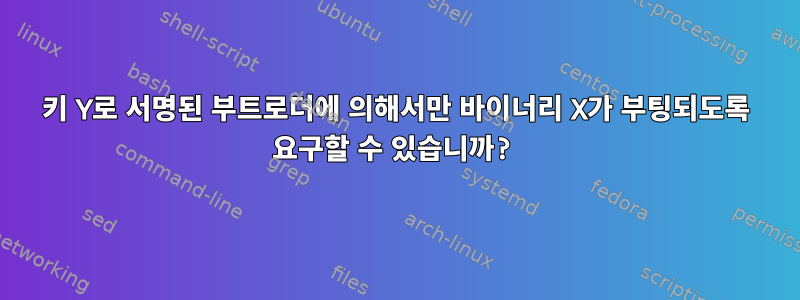 키 Y로 서명된 부트로더에 의해서만 바이너리 X가 부팅되도록 요구할 수 있습니까?