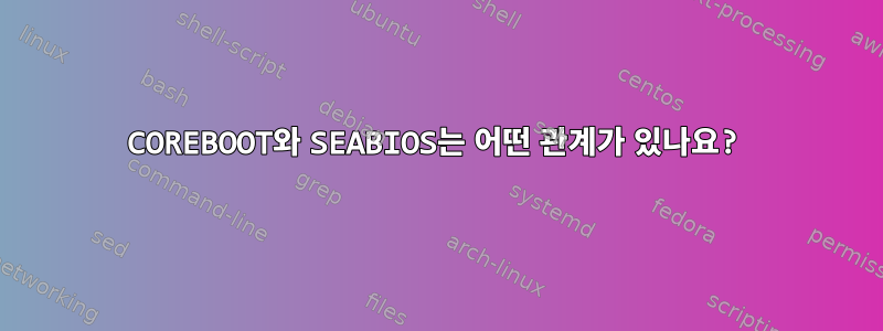 COREBOOT와 SEABIOS는 어떤 관계가 있나요?