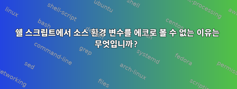 쉘 스크립트에서 소스 환경 변수를 에코로 볼 수 없는 이유는 무엇입니까?