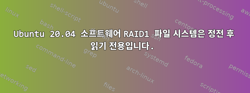 Ubuntu 20.04 소프트웨어 RAID1 파일 시스템은 정전 후 읽기 전용입니다.