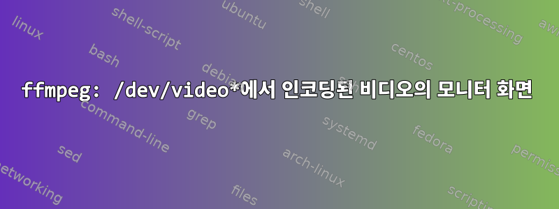 ffmpeg: /dev/video*에서 인코딩된 비디오의 모니터 화면