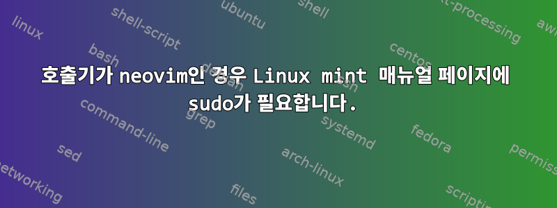 호출기가 neovim인 경우 Linux mint 매뉴얼 페이지에 sudo가 필요합니다.