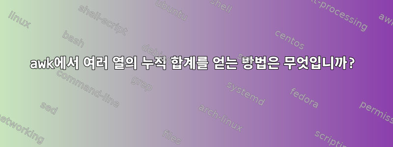 awk에서 여러 열의 누적 합계를 얻는 방법은 무엇입니까?