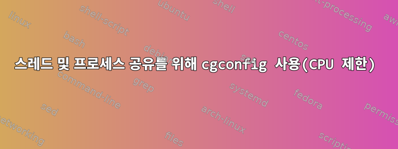 스레드 및 프로세스 공유를 위해 cgconfig 사용(CPU 제한)