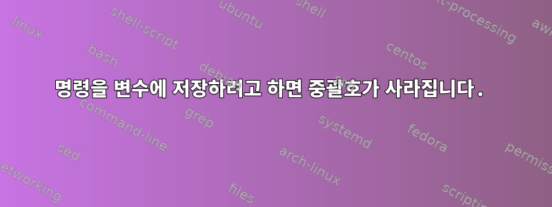 명령을 변수에 저장하려고 하면 중괄호가 사라집니다.