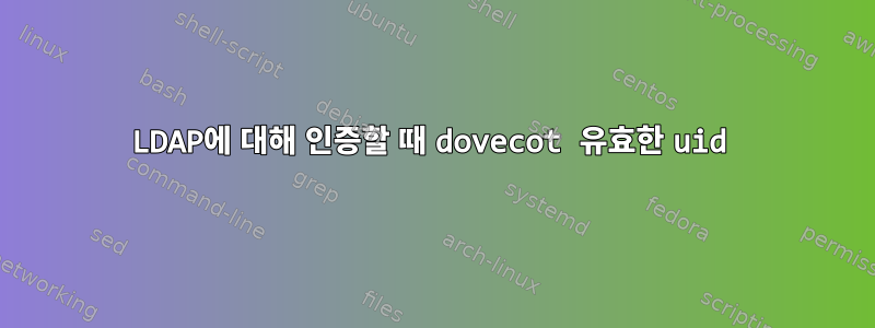 LDAP에 대해 인증할 때 dovecot 유효한 uid