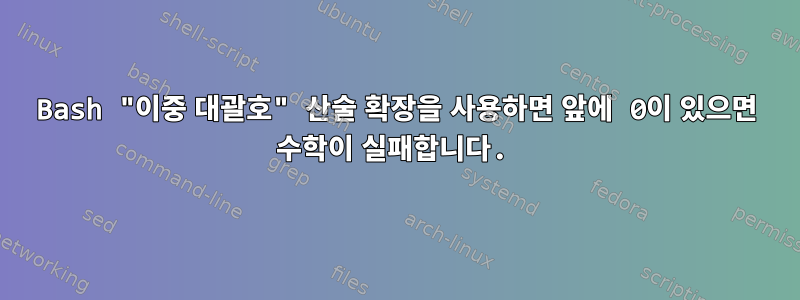 Bash "이중 대괄호" 산술 확장을 사용하면 앞에 0이 있으면 수학이 실패합니다.