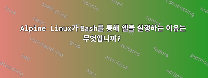 Alpine Linux가 Bash를 통해 쉘을 실행하는 이유는 무엇입니까?