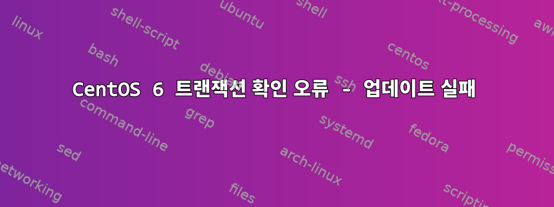 CentOS 6 트랜잭션 확인 오류 - 업데이트 실패