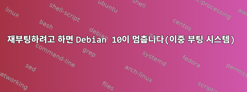 재부팅하려고 하면 Debian 10이 멈춥니다(이중 부팅 시스템)