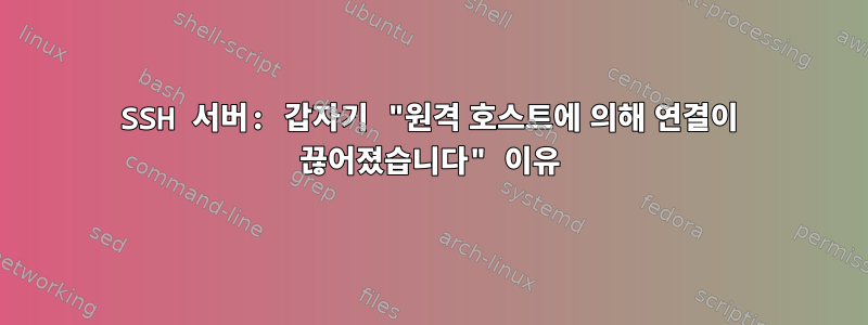 SSH 서버: 갑자기 "원격 호스트에 의해 연결이 끊어졌습니다" 이유