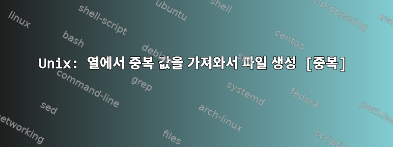 Unix: 열에서 중복 값을 가져와서 파일 생성 [중복]