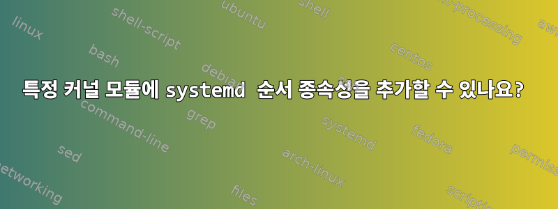 특정 커널 모듈에 systemd 순서 종속성을 추가할 수 있나요?