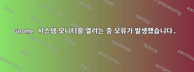 Gnome 시스템 모니터를 열려는 중 오류가 발생했습니다.