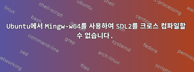 Ubuntu에서 Mingw-w64를 사용하여 SDL2를 크로스 컴파일할 수 없습니다.