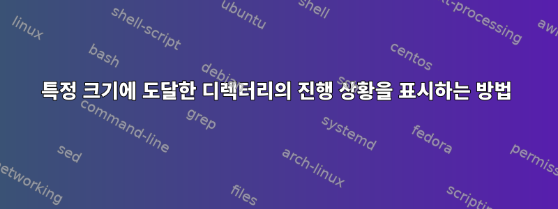 특정 크기에 도달한 디렉터리의 진행 상황을 표시하는 방법