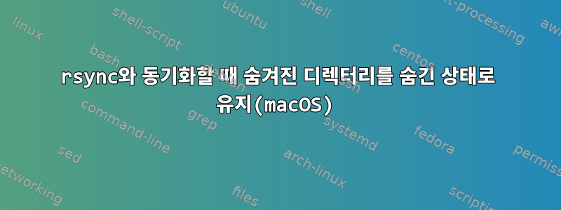 rsync와 동기화할 때 숨겨진 디렉터리를 숨긴 상태로 유지(macOS)