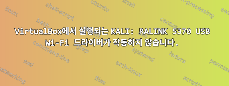 VirtualBox에서 실행되는 KALI: RALINK 5370 USB Wi-Fi 드라이버가 작동하지 않습니다.