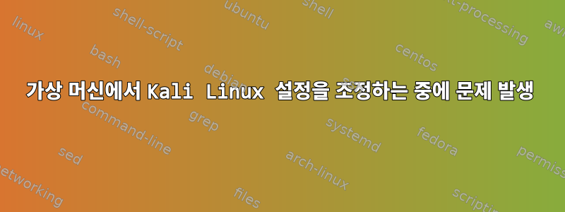 가상 머신에서 Kali Linux 설정을 조정하는 중에 문제 발생