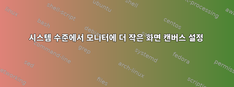 시스템 수준에서 모니터에 더 작은 화면 캔버스 설정