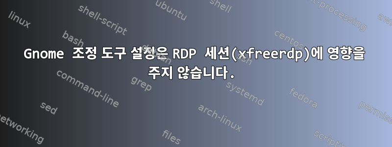 Gnome 조정 도구 설정은 RDP 세션(xfreerdp)에 영향을 주지 않습니다.