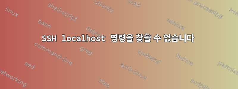 SSH localhost 명령을 찾을 수 없습니다