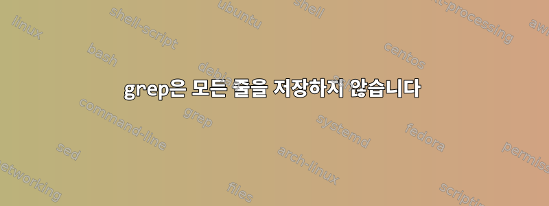 grep은 모든 줄을 저장하지 않습니다