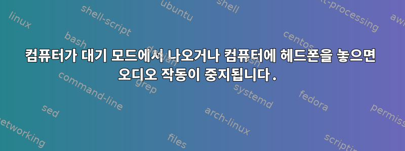 컴퓨터가 대기 모드에서 나오거나 컴퓨터에 헤드폰을 놓으면 오디오 작동이 중지됩니다.