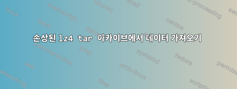 손상된 lz4 tar 아카이브에서 데이터 가져오기