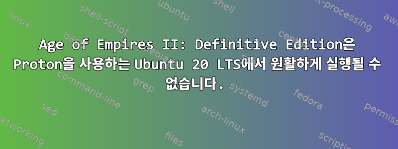 Age of Empires II: Definitive Edition은 Proton을 사용하는 Ubuntu 20 LTS에서 원활하게 실행될 수 없습니다.