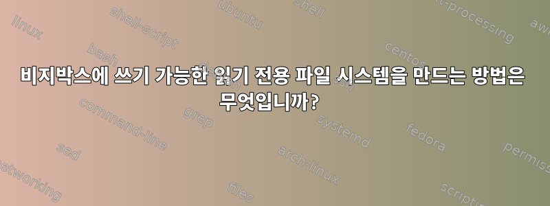 비지박스에 쓰기 가능한 읽기 전용 파일 시스템을 만드는 방법은 무엇입니까?