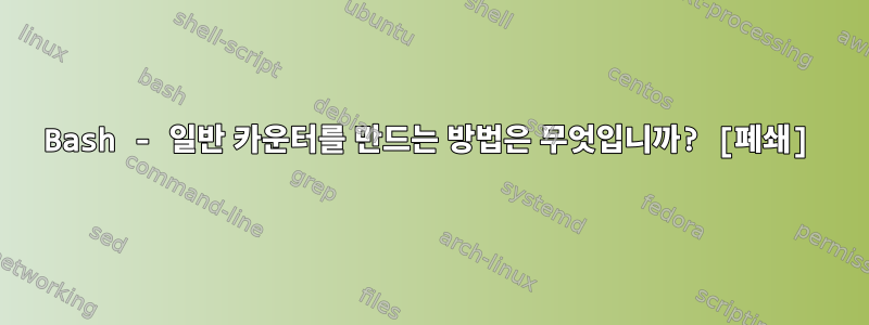 Bash - 일반 카운터를 만드는 방법은 무엇입니까? [폐쇄]