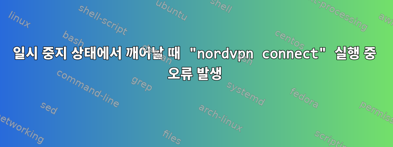 일시 중지 상태에서 깨어날 때 "nordvpn connect" 실행 중 오류 발생