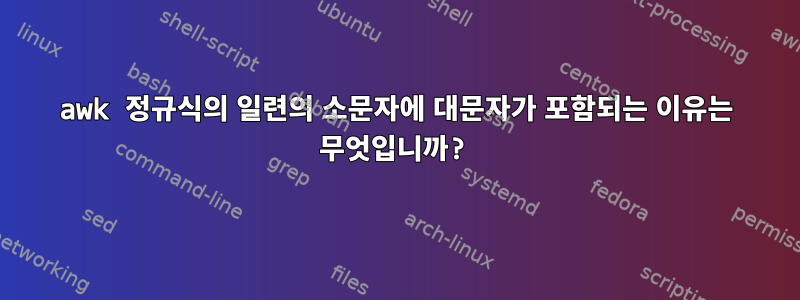 awk 정규식의 일련의 소문자에 대문자가 포함되는 이유는 무엇입니까?