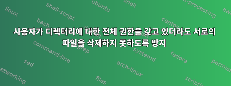 사용자가 디렉터리에 대한 전체 권한을 갖고 있더라도 서로의 파일을 삭제하지 못하도록 방지