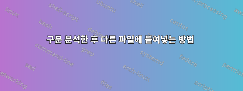 구문 분석한 후 다른 파일에 붙여넣는 방법