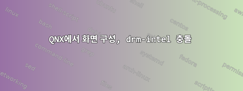 QNX에서 화면 구성, drm-intel 충돌