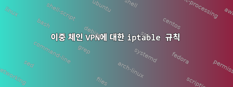 이중 체인 VPN에 대한 iptable 규칙