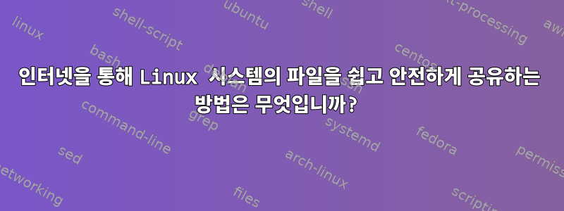 인터넷을 통해 Linux 시스템의 파일을 쉽고 안전하게 공유하는 방법은 무엇입니까?