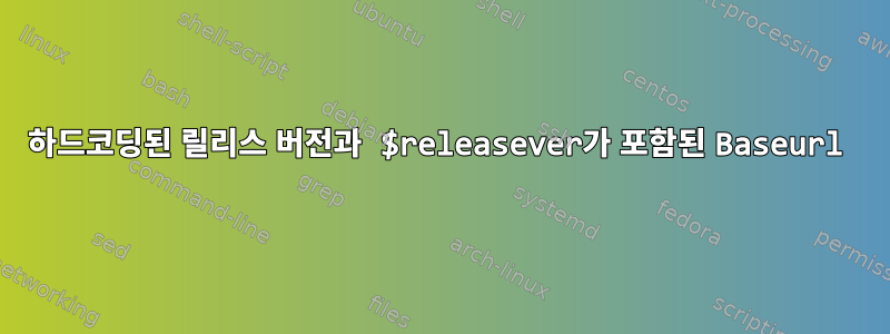 하드코딩된 릴리스 버전과 $releasever가 포함된 Baseurl