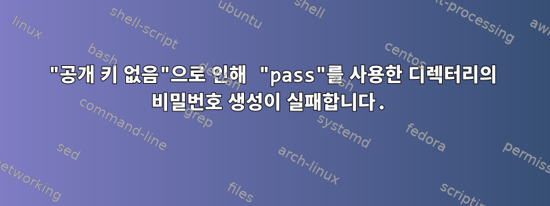 "공개 키 없음"으로 인해 "pass"를 사용한 디렉터리의 비밀번호 생성이 실패합니다.