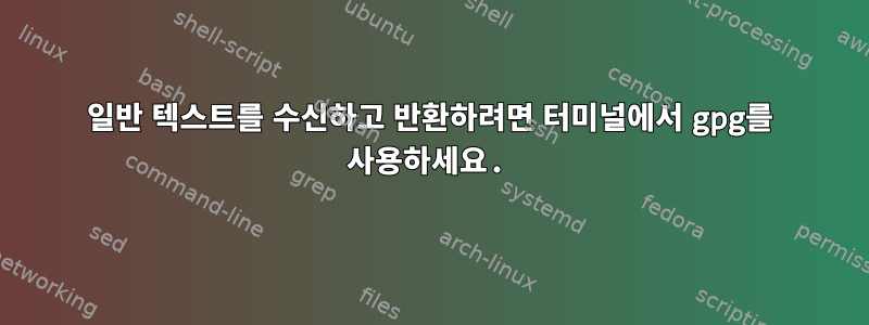 일반 텍스트를 수신하고 반환하려면 터미널에서 gpg를 사용하세요.